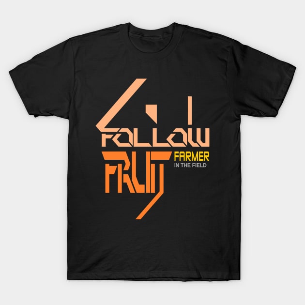 Follow fruits farmer in the field T-Shirt by taniplusshop